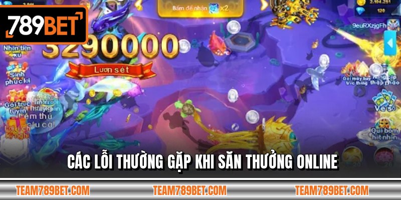 Các lỗi thường gặp khi săn thưởng online