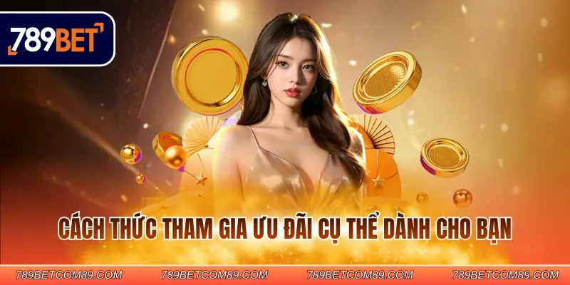Cách thức tham gia ưu đãi cụ thể dành cho bạn