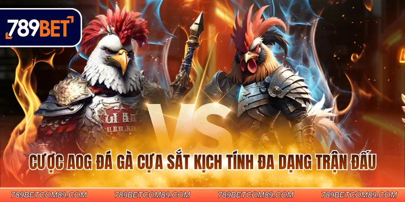 Cược AOG đá gà cựa sắt kịch tính đa dạng trận đấu