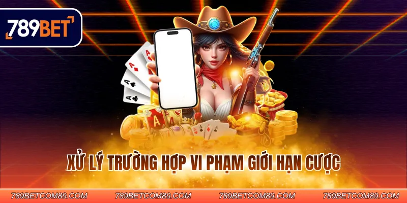 Xử lý trường hợp vi phạm giới hạn cược
